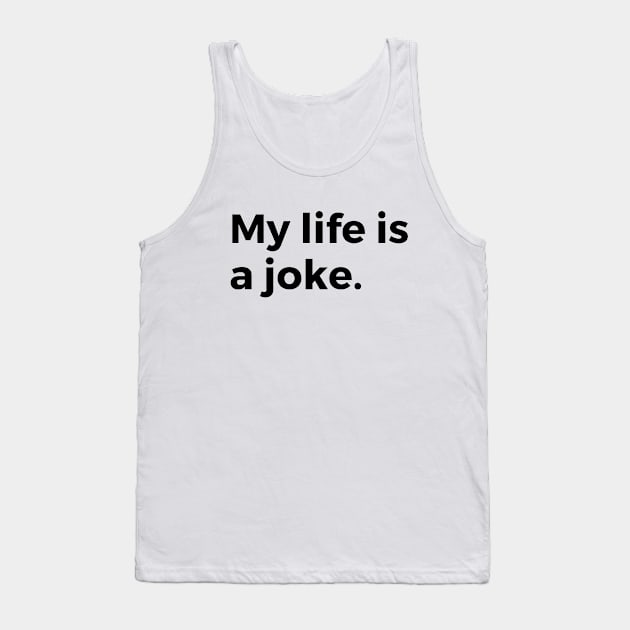 My life is a joke Tank Top by Word and Saying